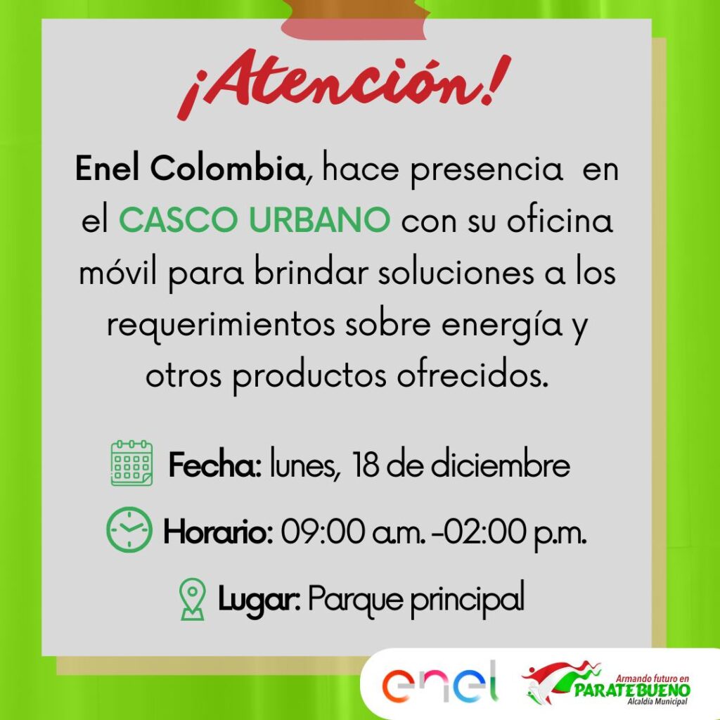 ¡Atención! Enel Colombia, hace presencia en el casco urbano con su oficina móvil para brindar soluciones a los requerimientos sobre energía y otros productos ofrecidos. Fecha: lunes, 18 de diciembre Hora: 9:00 a.m. a 2:00 p.m. Lugar: Parque principal – Casco urbano